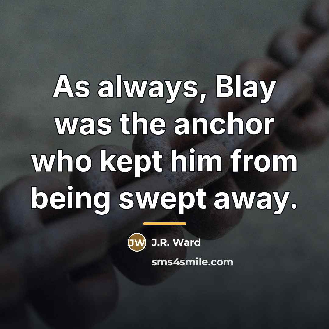 “As always, Blay was the anchor who kept him from…” quote by J.R. Ward