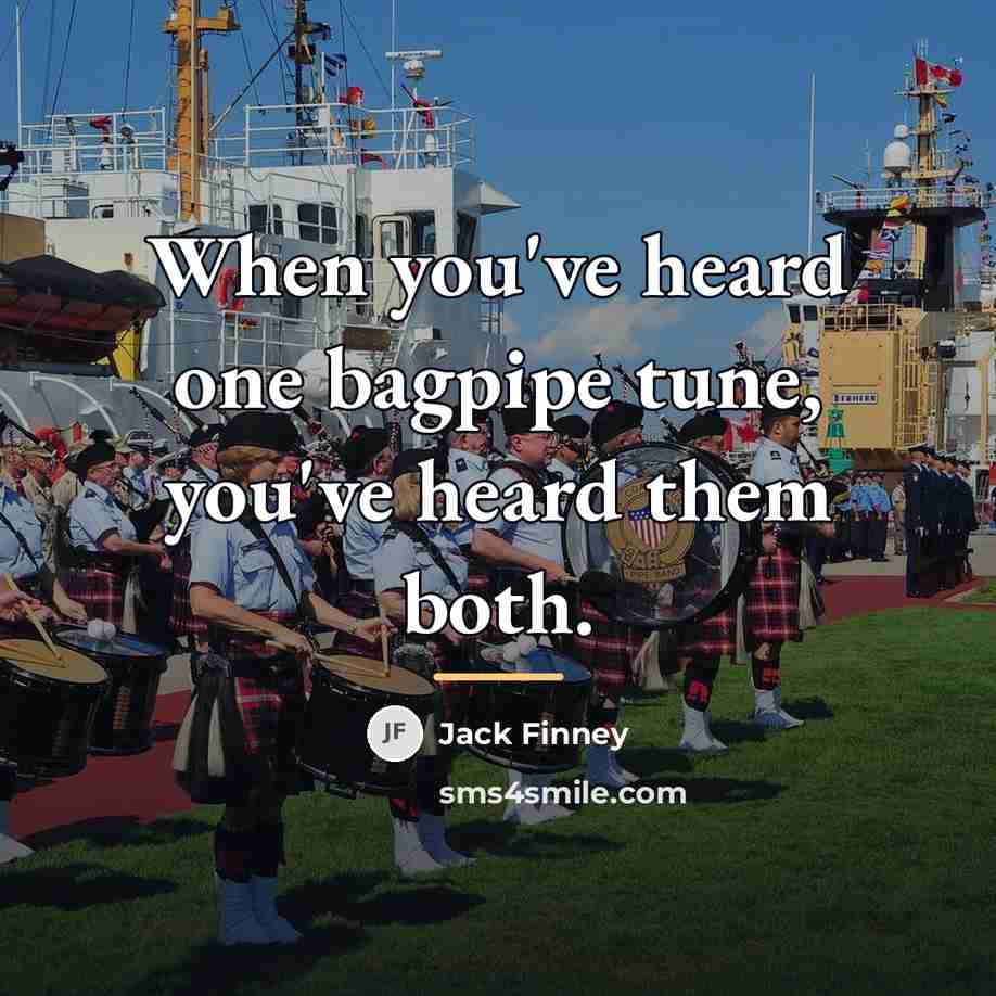 “When you've heard one bagpipe tune, you've heard them both.…” quote by Jack Finney
