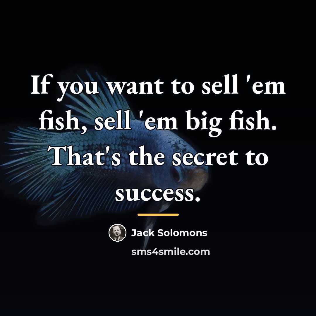 “If you want to sell 'em fish, sell 'em big…” quote by Jack Solomons