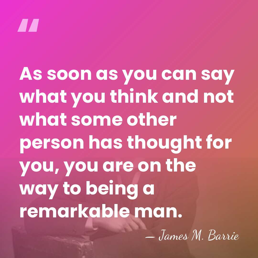 As soon as you can say what you think and not what&hellip; - James M. Barrie