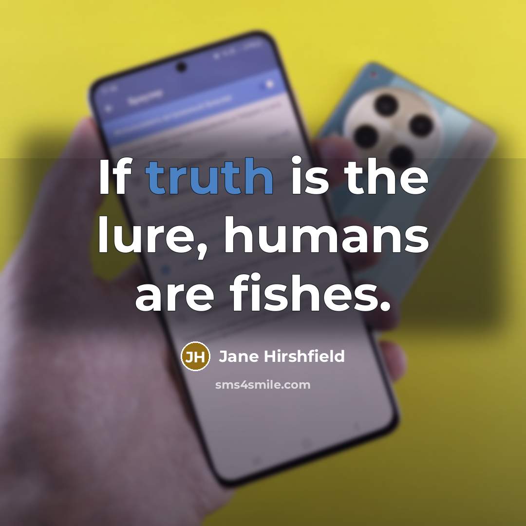 “If truth is the lure, humans are fishes.…” quote by Jane Hirshfield
