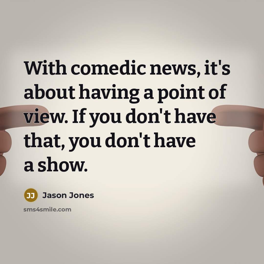 “With comedic news, it's about having a point of view.…” quote by Jason Jones