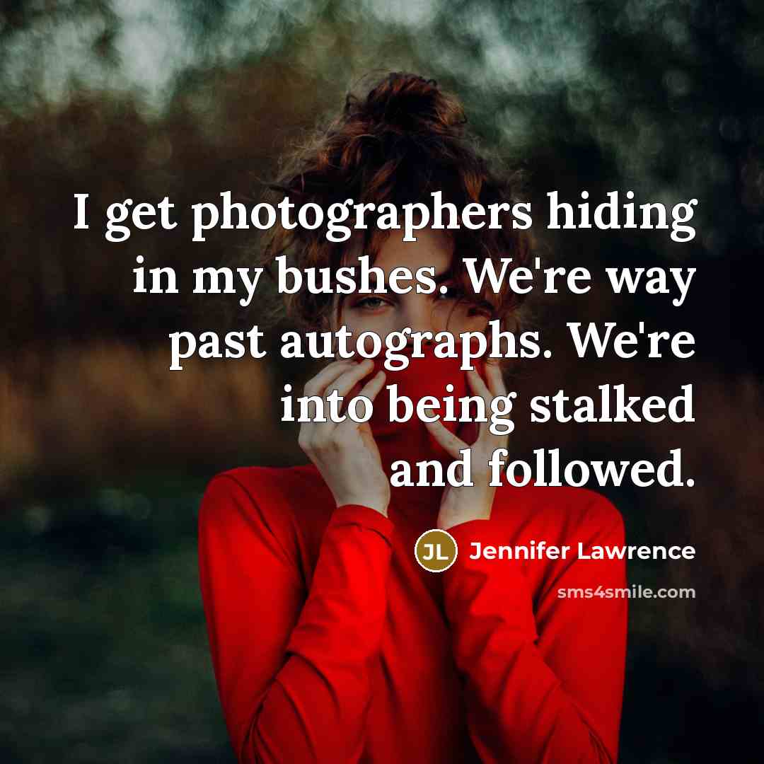“I get photographers hiding in my bushes. We're way past…” quote by Jennifer Lawrence