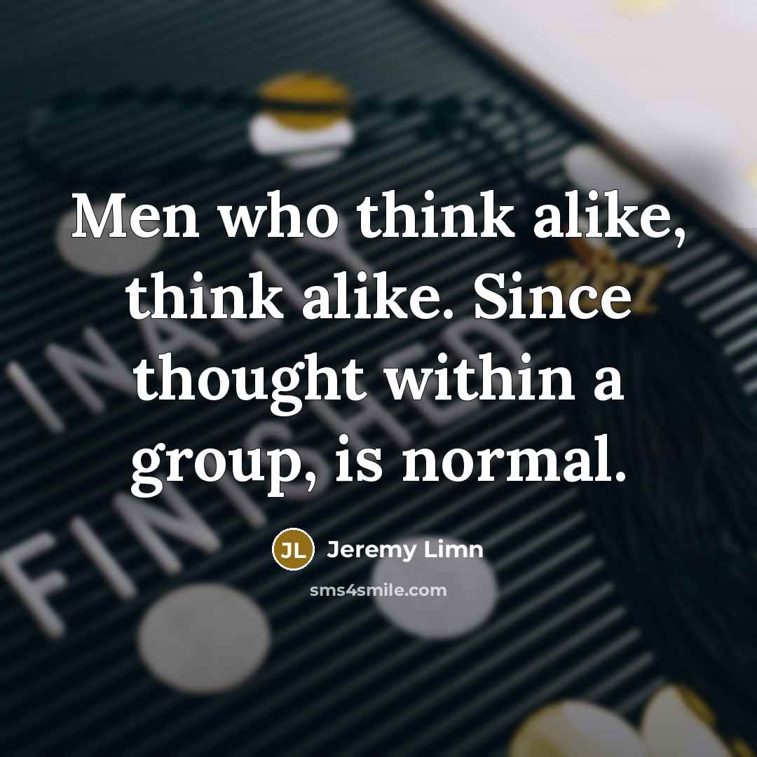 “Men who think alike, think alike. Since thought within a…” quote by Jeremy Limn