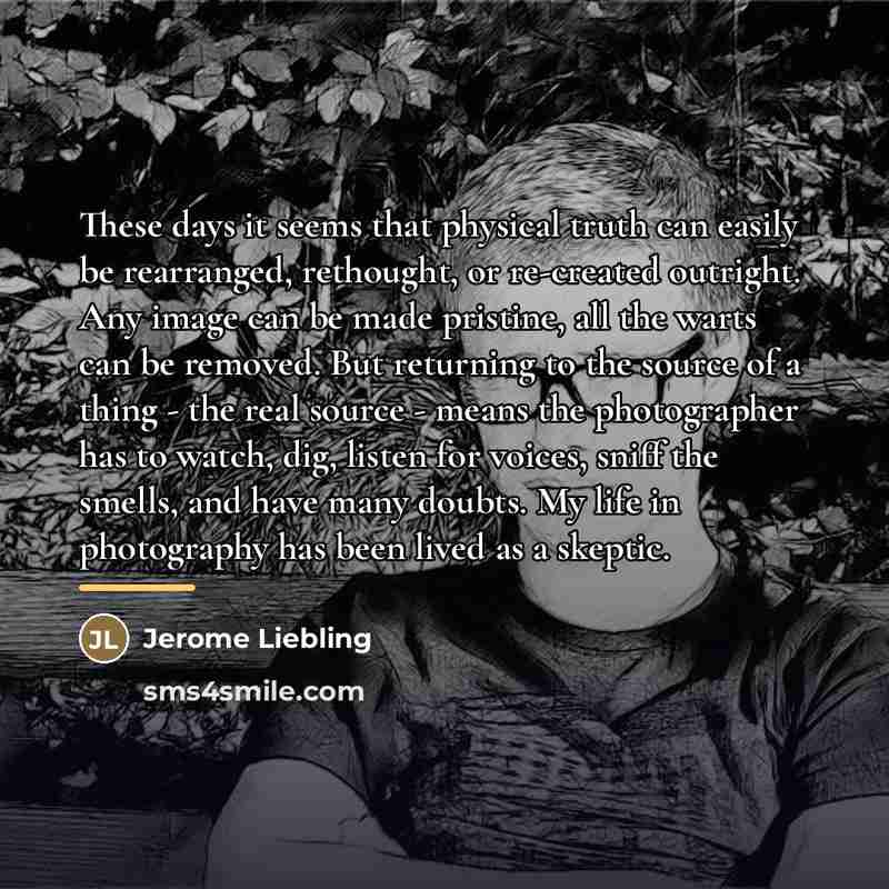 “These days it seems that physical truth can easily be…” quote by Jerome Liebling