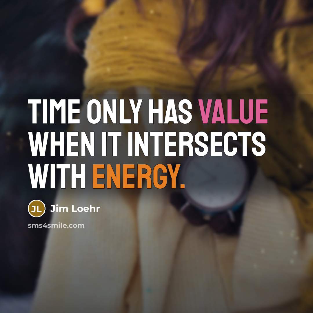 “Time only has value when it intersects with energy.” quote by Jim Loehr