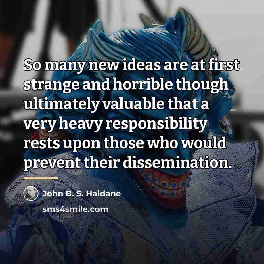 “So many new ideas are at first strange and horrible…” quote by John B. S. Haldane