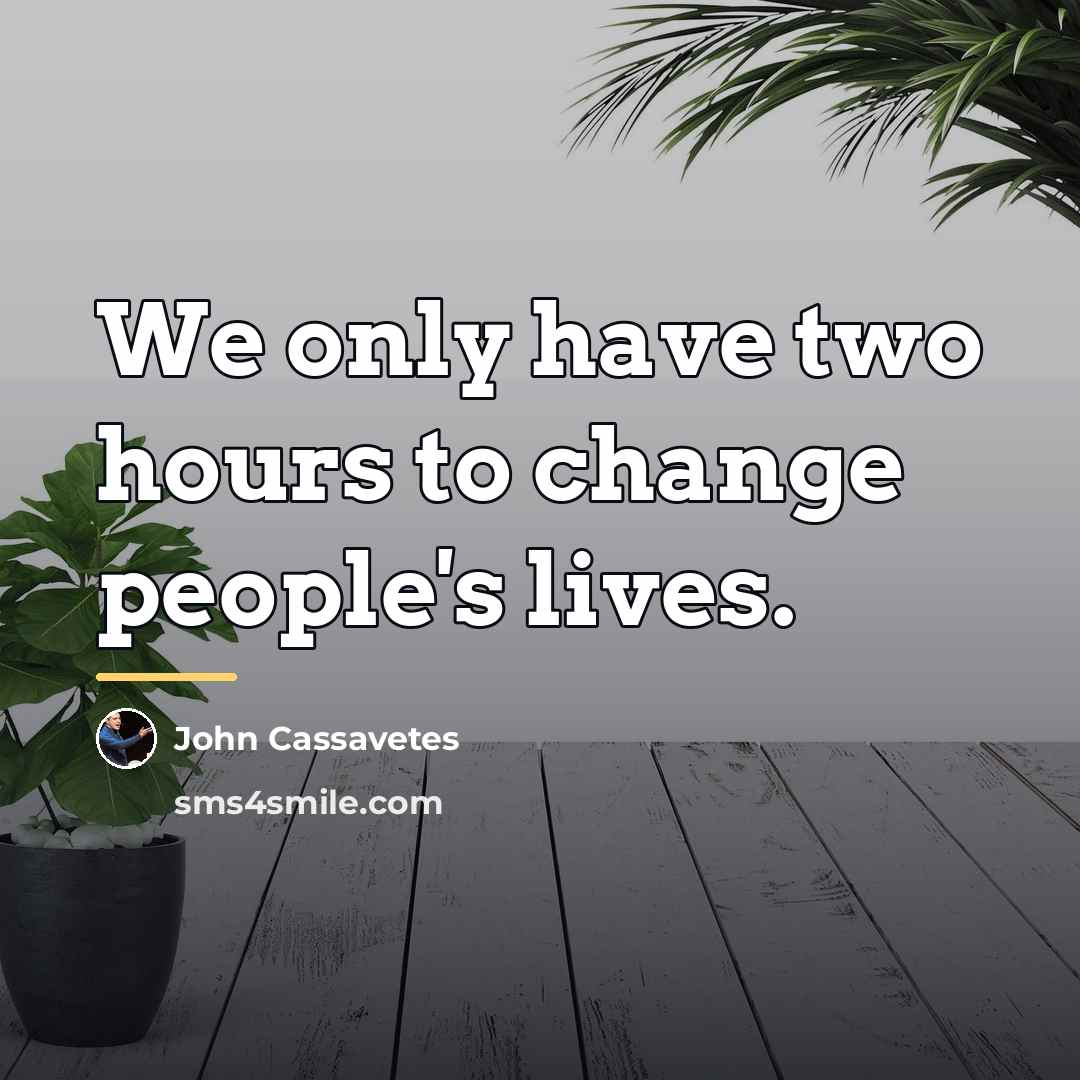 “We only have two hours to change people's lives.…” quote by John Cassavetes
