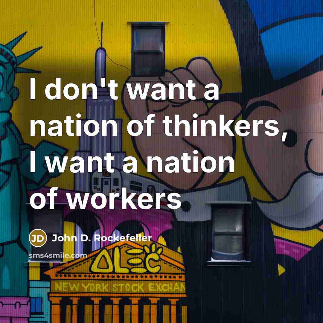 “I don't want a nation of thinkers, I want a…” quote by John D. Rockefeller