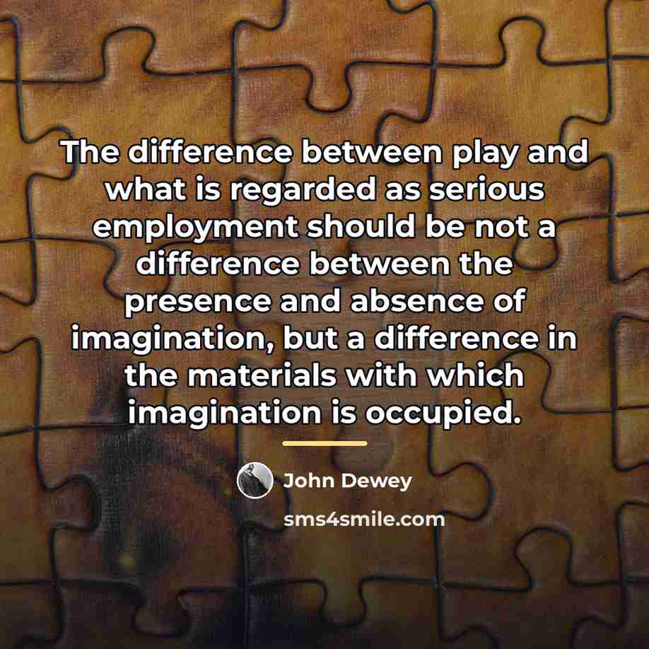 “The difference between play and what is regarded as serious…” quote by John Dewey