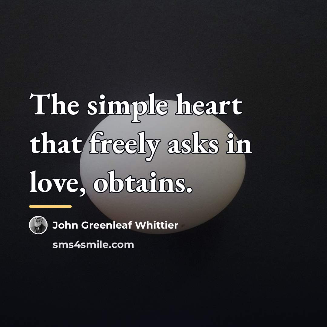“The simple heart that freely asks in love, obtains.…” quote by John Greenleaf Whittier