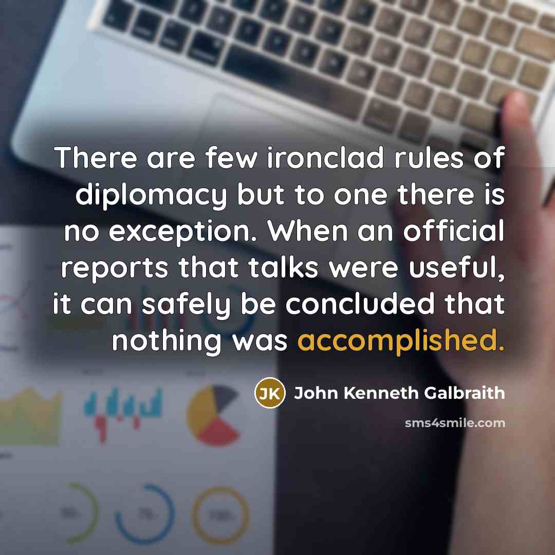 “There are few ironclad rules of diplomacy but to one…” quote by John Kenneth Galbraith