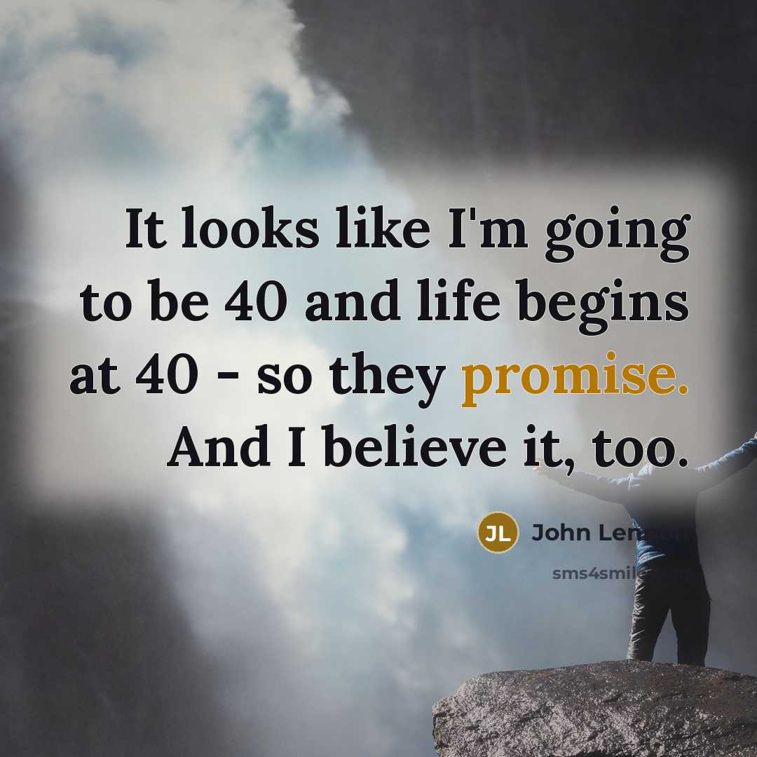 “It looks like I'm going to be 40 and life…” quote by John Lennon