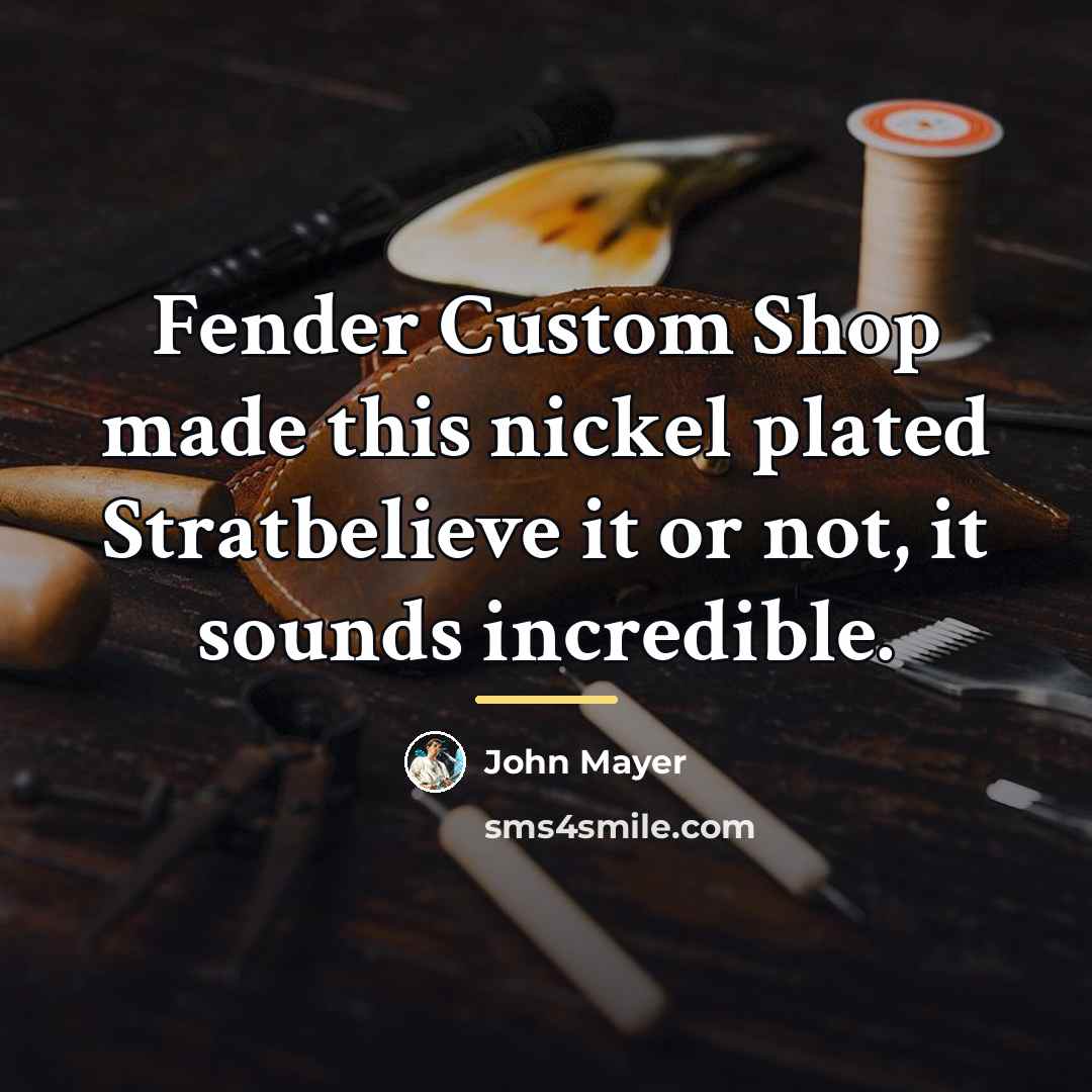 “Fender Custom Shop made this nickel plated Stratbelieve it or…” quote by John Mayer