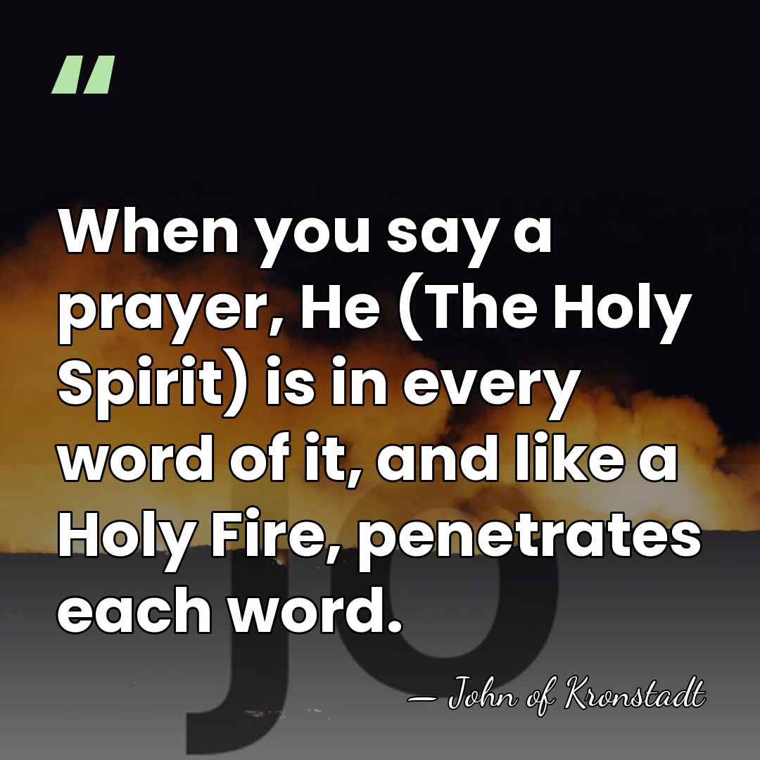 When you say a prayer, He (The Holy Spirit) is in every&hellip; - John of Kronstadt