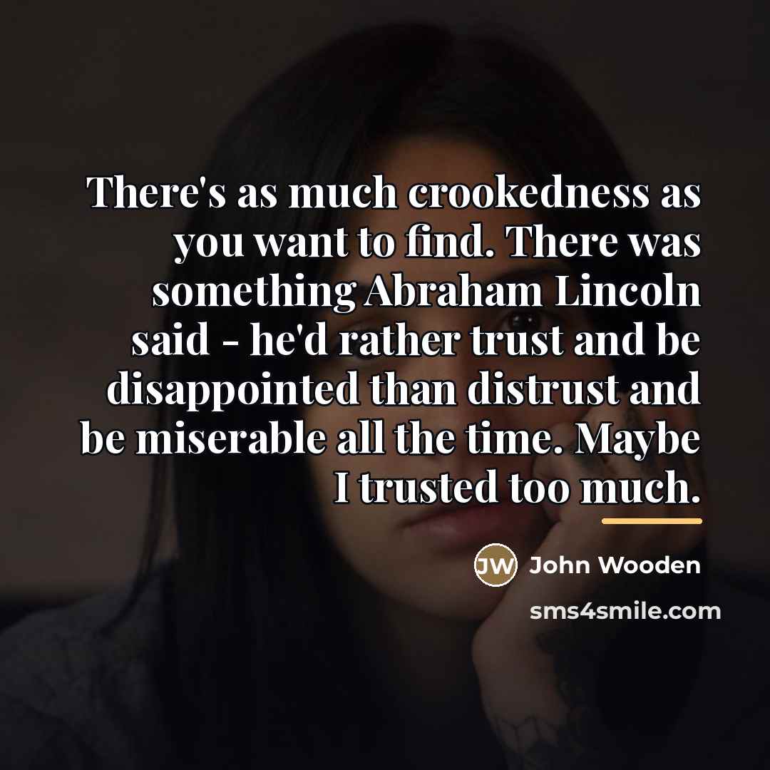 “There's as much crookedness as you want to find. There…” quote by John Wooden