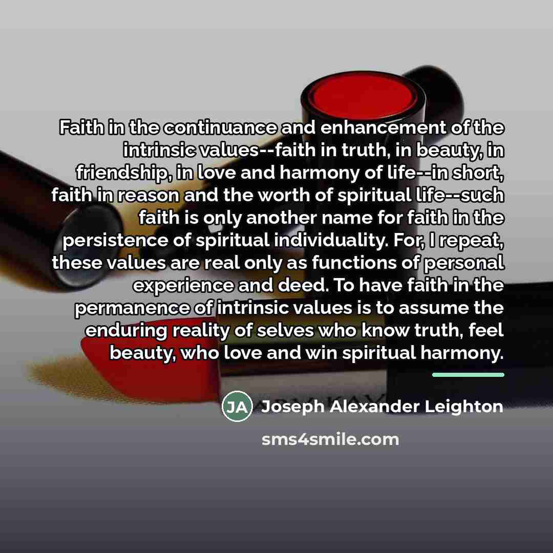 “Faith in the continuance and enhancement of the intrinsic values--faith…” quote by Joseph Alexander Leighton