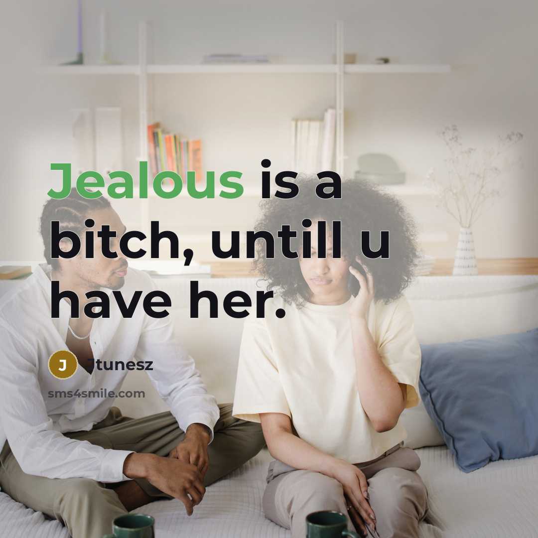 “Jealous is a bitch, untill u have her.” quote by Jtunesz