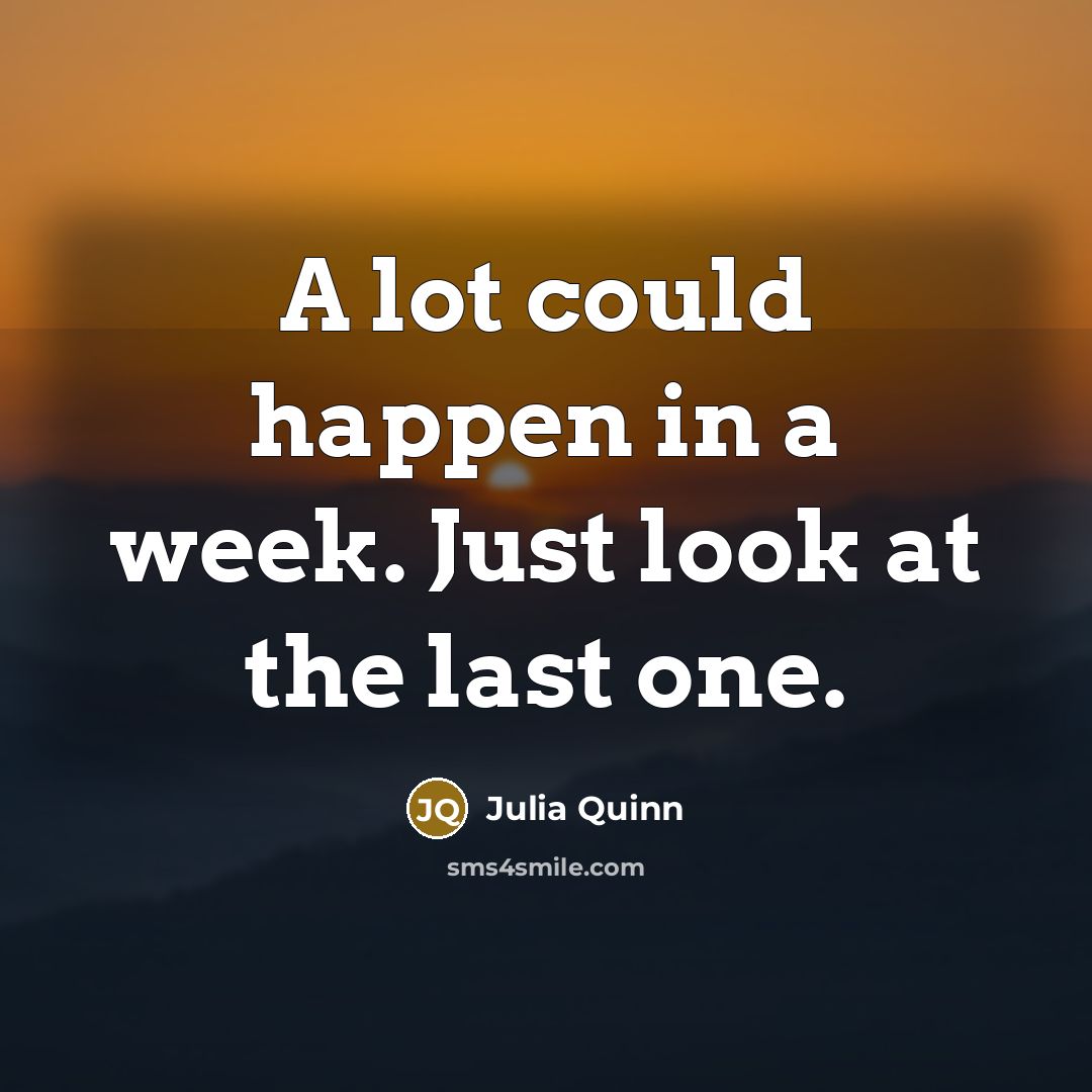 “A lot could happen in a week. Just look at…” quote by Julia Quinn