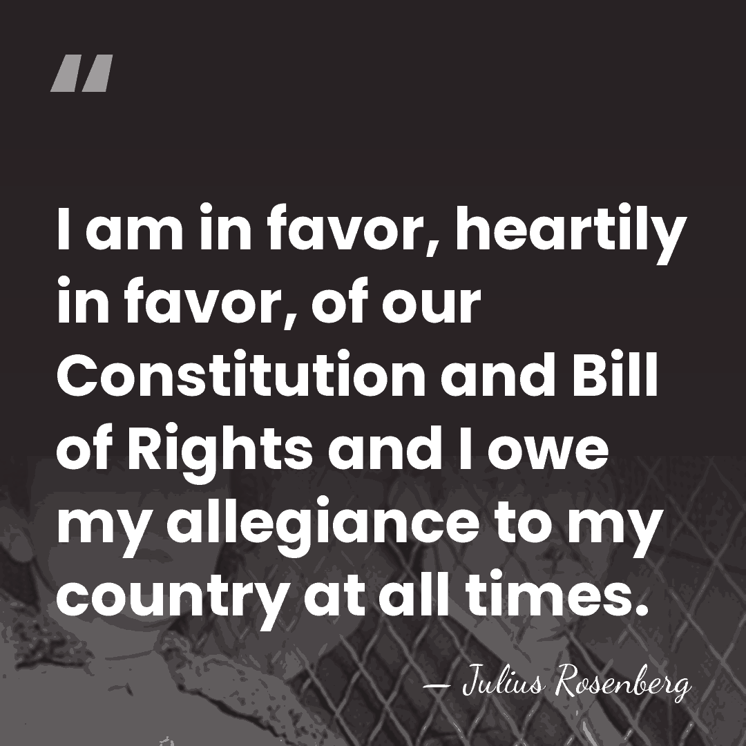 I am in favor, heartily in favor, of our Constitution and Bill&hellip; - Julius Rosenberg