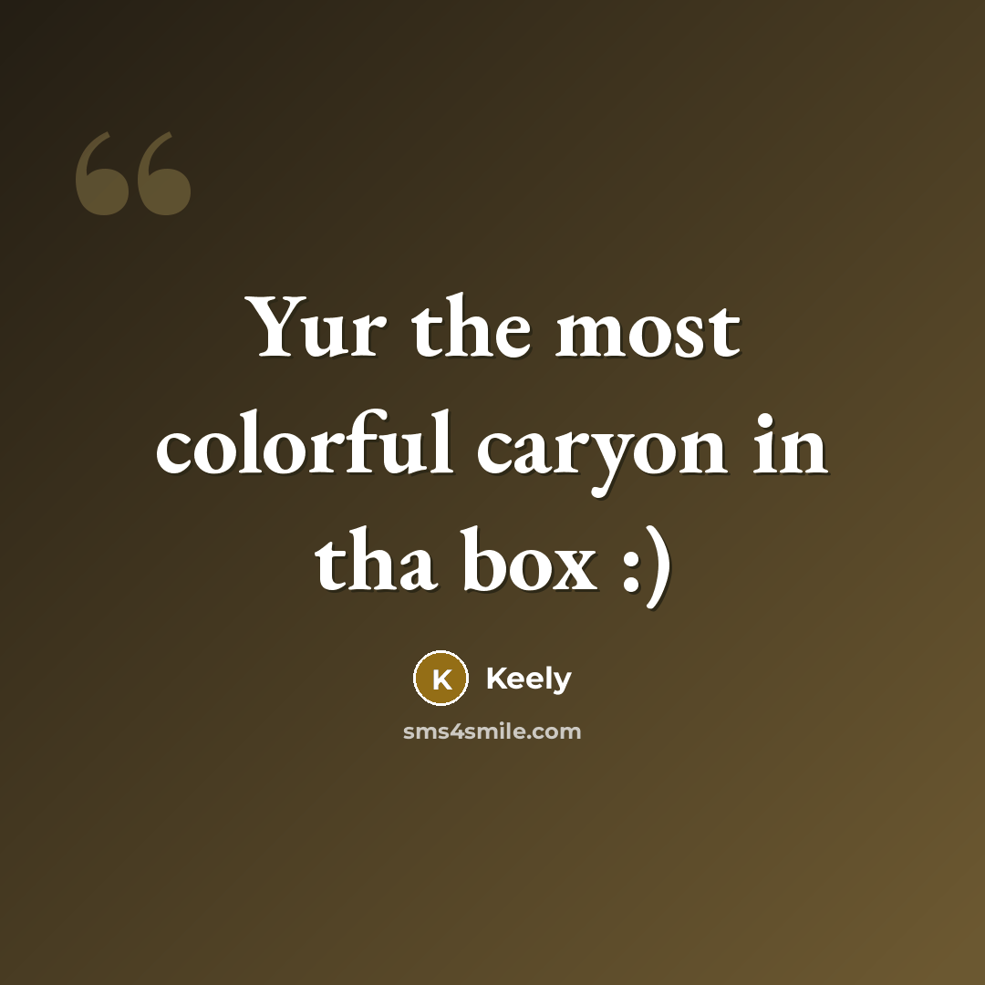 “Yur the most colorful caryon in tha box :)” quote by Keely