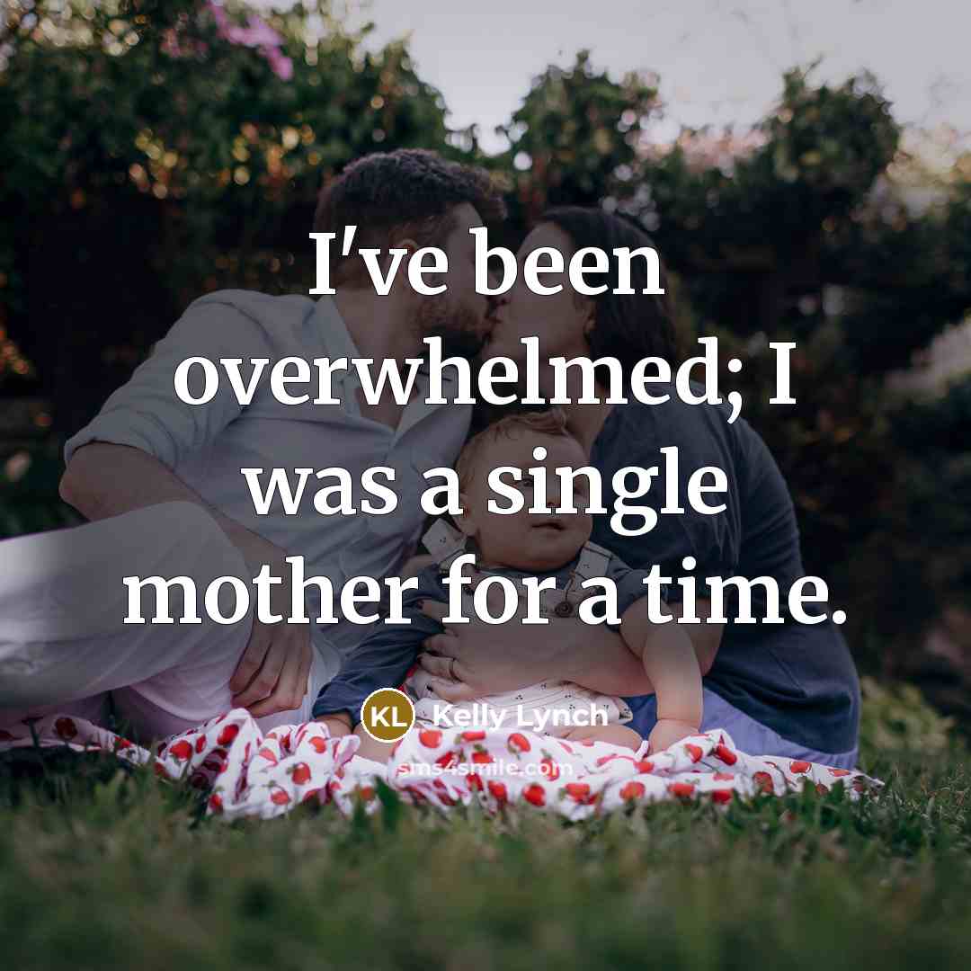 “I've been overwhelmed; I was a single mother for a…” quote by Kelly Lynch