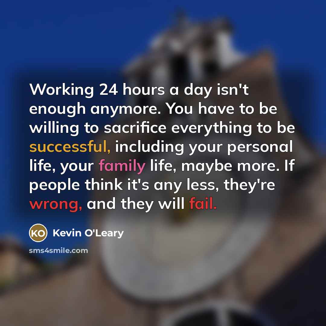 “Working 24 hours a day isn't enough anymore. You have…” quote by Kevin O'Leary