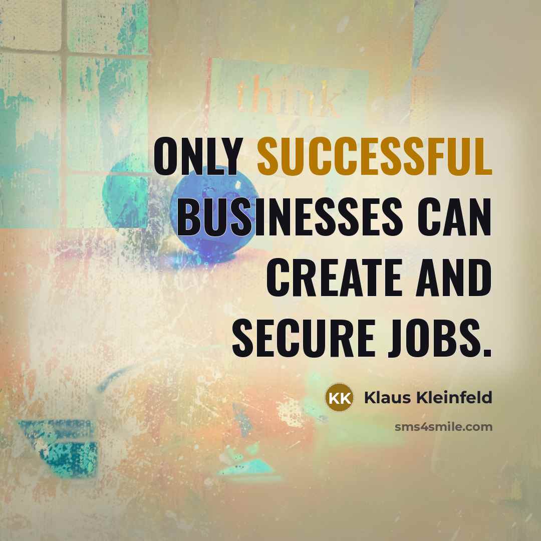“Only successful businesses can create and secure jobs.…” quote by Klaus Kleinfeld