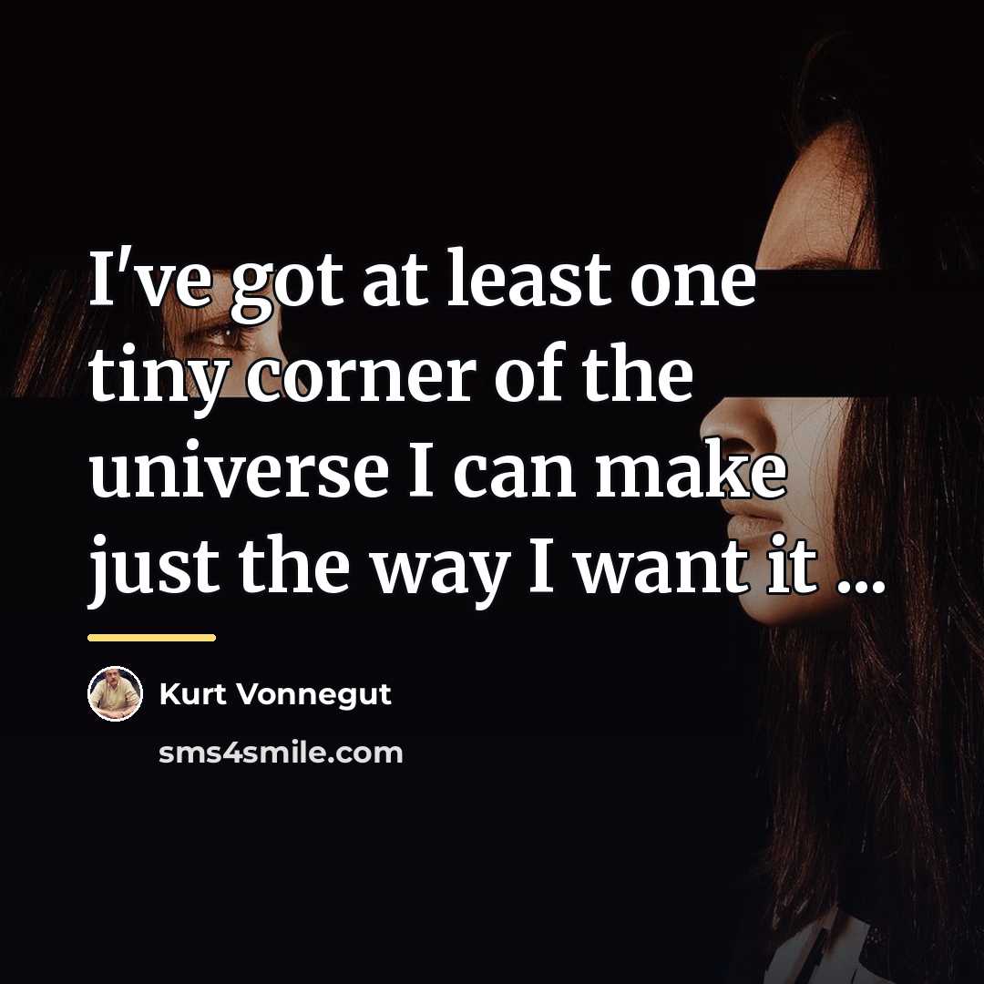 “I've got at least one tiny corner of the universe…” quote by Kurt Vonnegut
