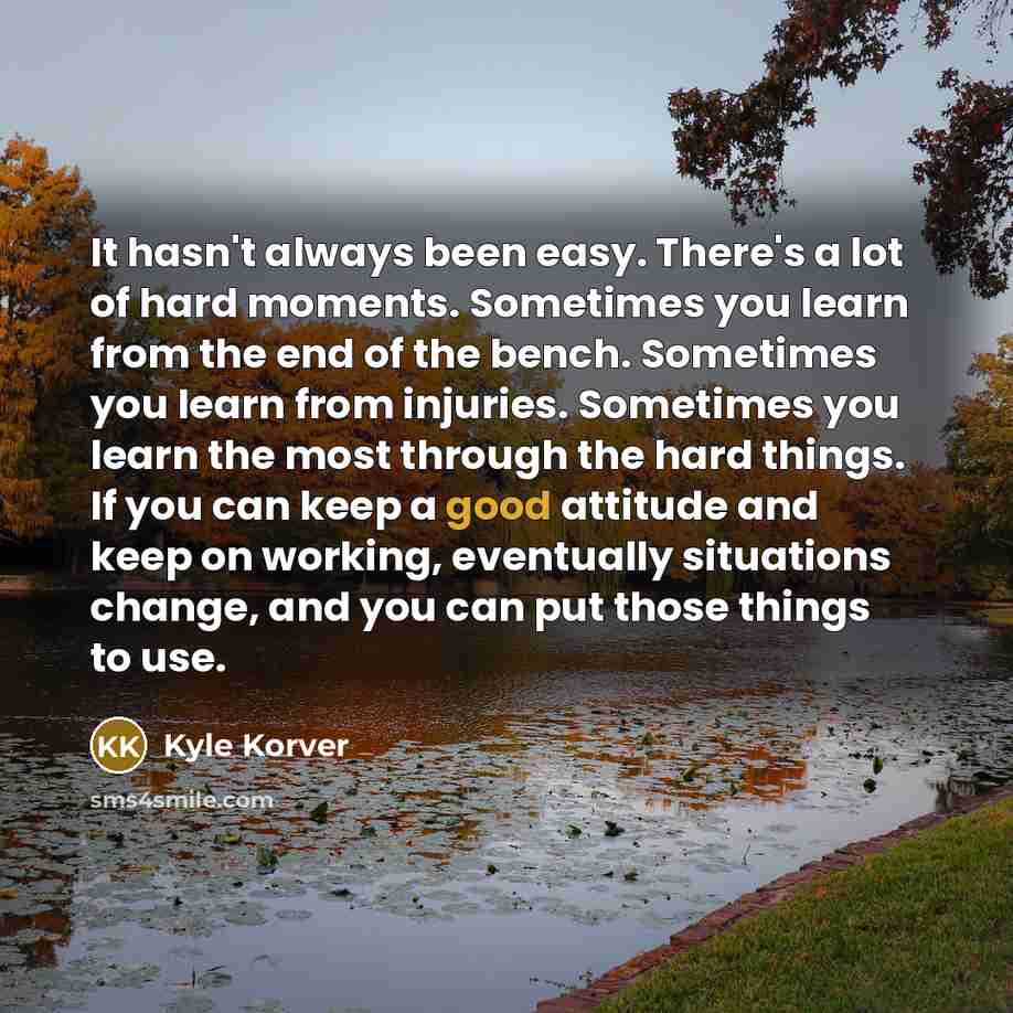 “It hasn't always been easy. There's a lot of hard…” quote by Kyle Korver