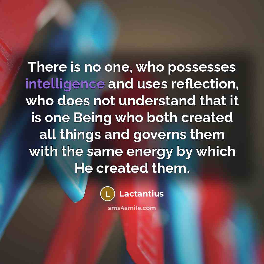 “There is no one, who possesses intelligence and uses reflection,…” quote by Lactantius