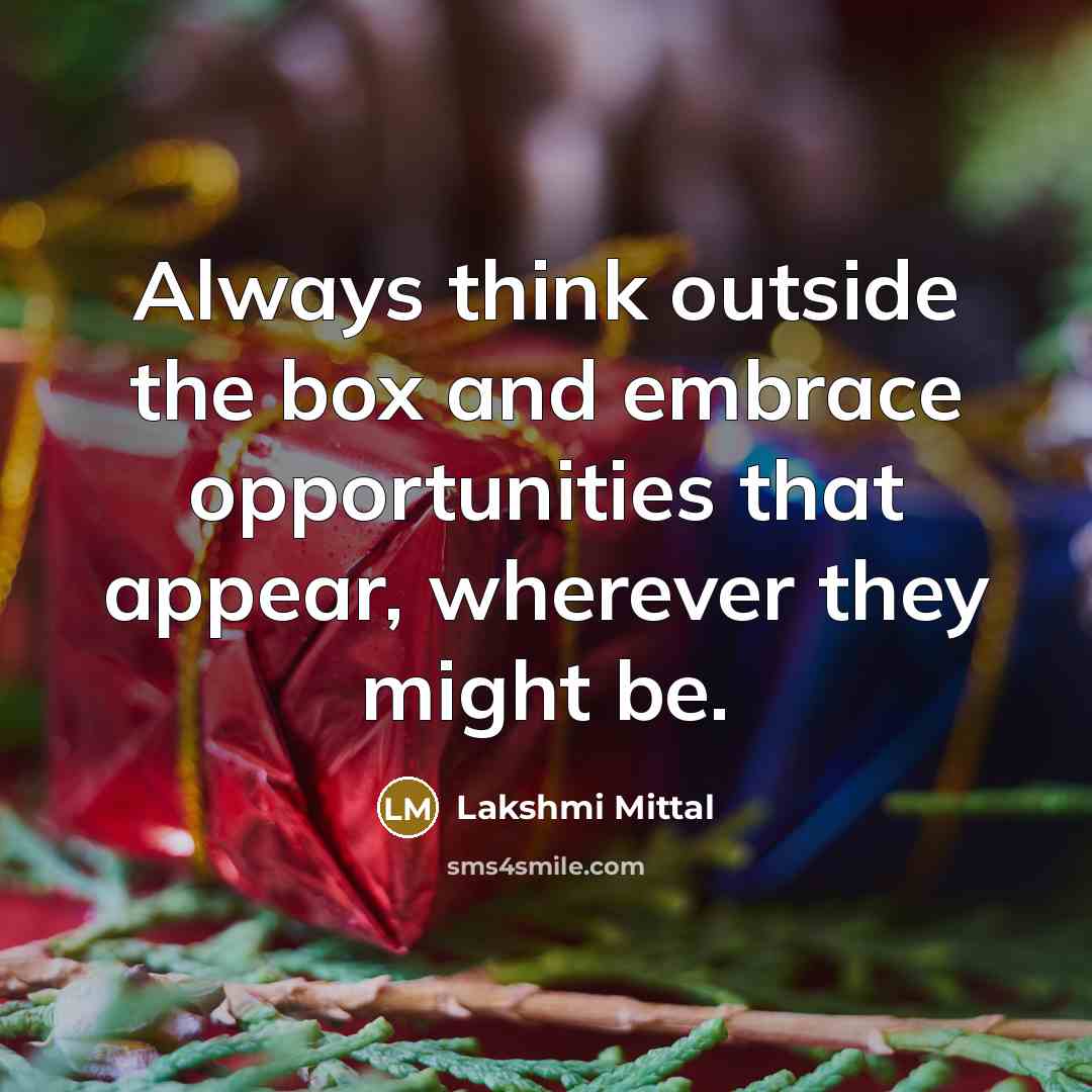 “Always think outside the box and embrace opportunities that appear,…” quote by Lakshmi Mittal