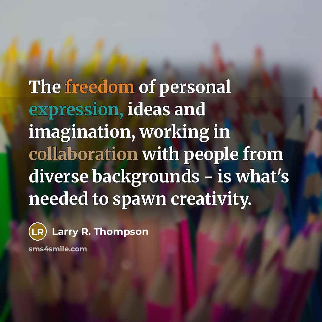 “The freedom of personal expression, ideas and imagination, working in…” quote by Larry R. Thompson