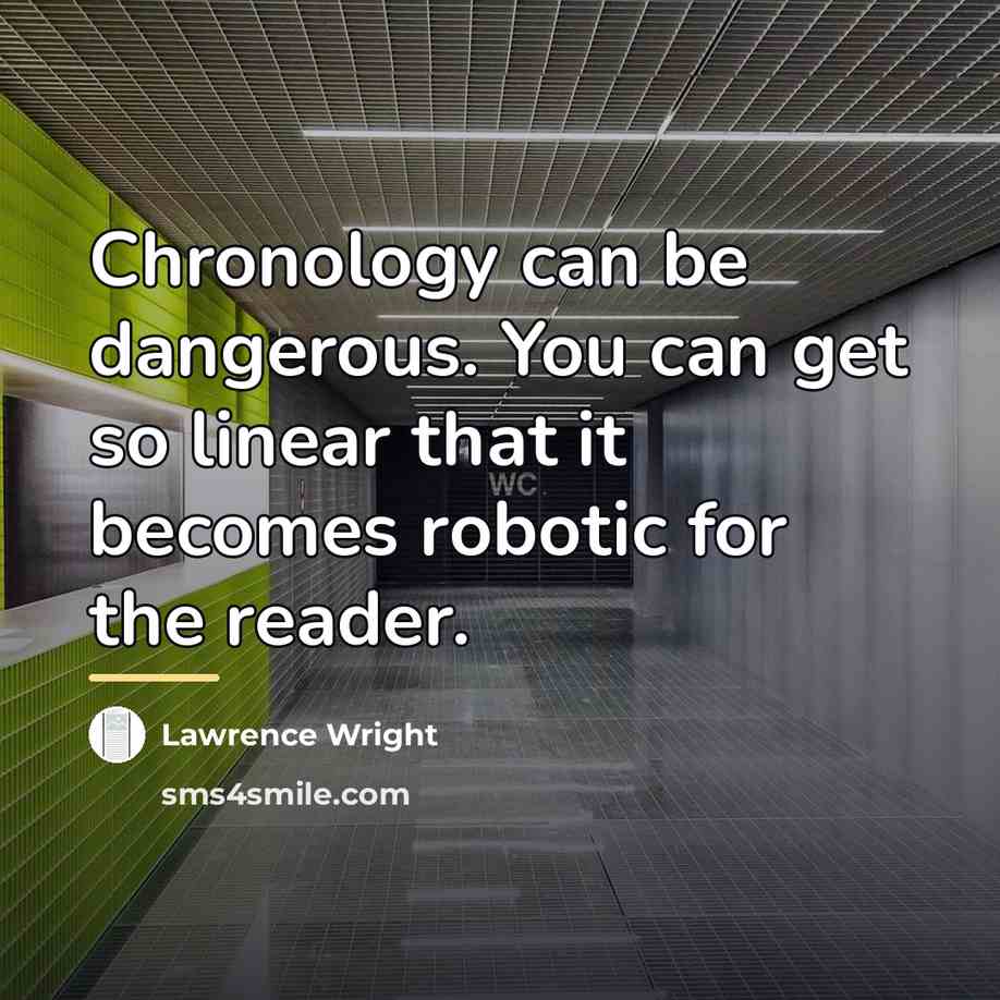 “Chronology can be dangerous. You can get so linear that…” quote by Lawrence Wright