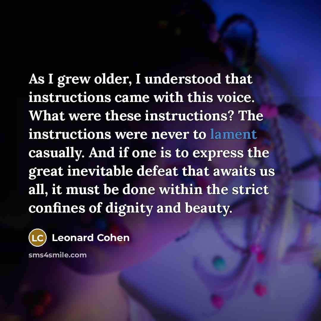 “As I grew older, I understood that instructions came with…” quote by Leonard Cohen