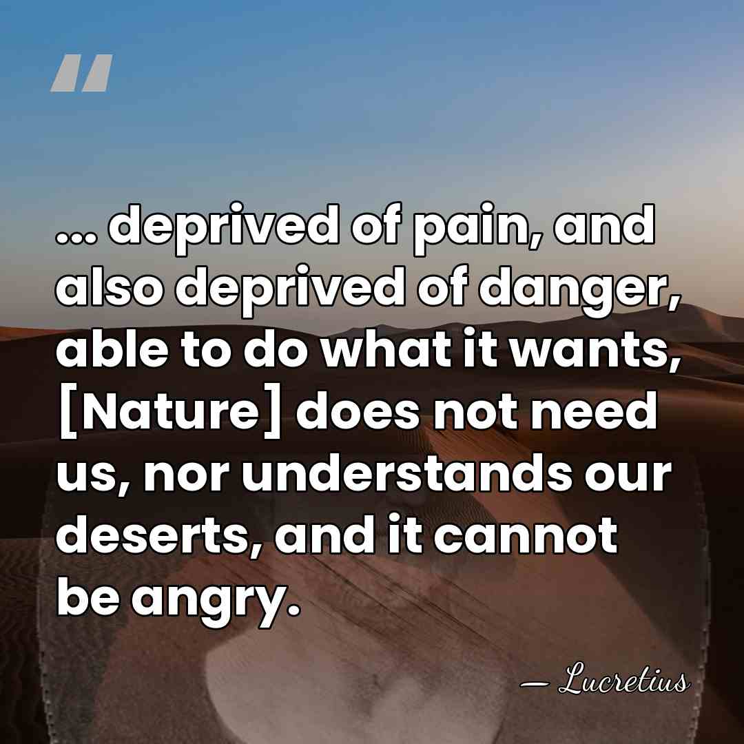 ... deprived of pain, and also deprived of danger, able to do&hellip; - Lucretius