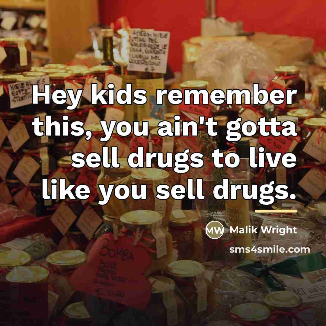 “Hey kids remember this, you ain't gotta sell drugs to…” quote by Malik Wright
