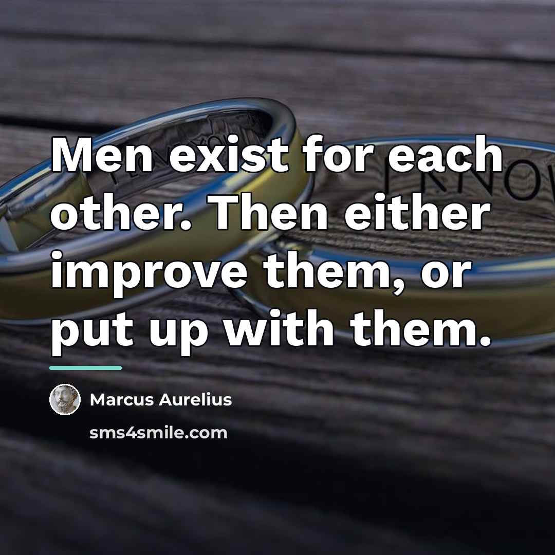 “Men exist for each other. Then either improve them, or…” quote by Marcus Aurelius