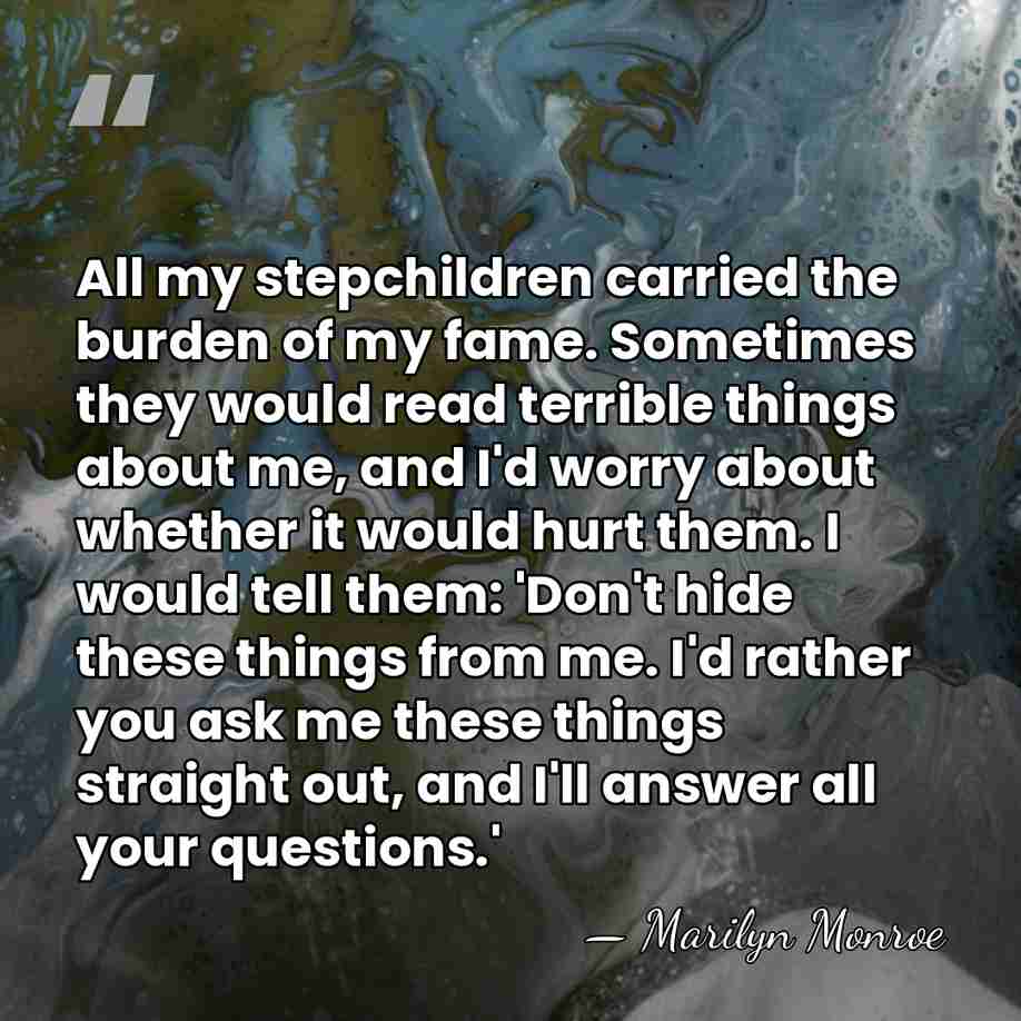 All my stepchildren carried the burden of my fame. Sometimes they would&hellip; - Marilyn Monroe