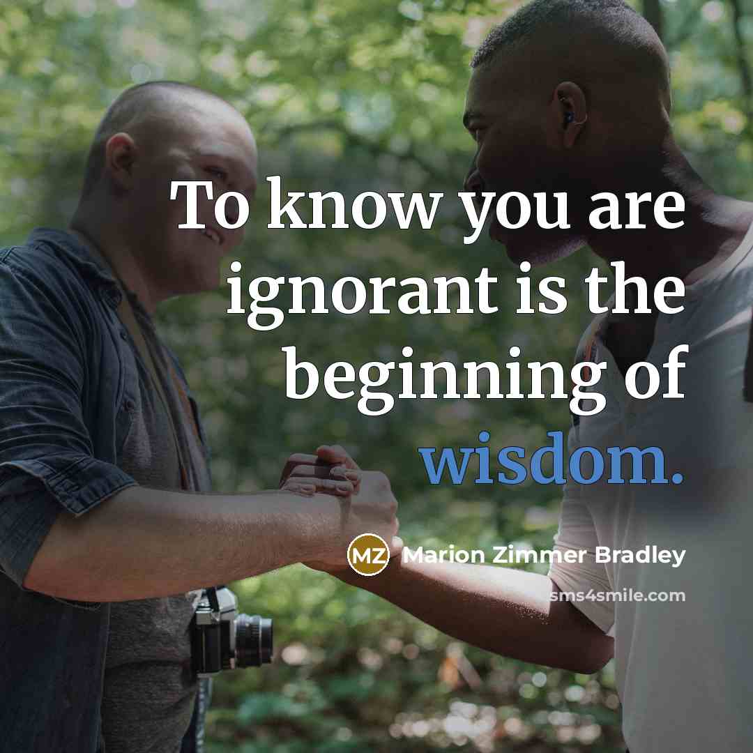 “To know you are ignorant is the beginning of wisdom.…” quote by Marion Zimmer Bradley