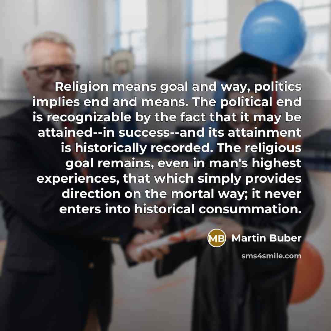 “Religion means goal and way, politics implies end and means.…” quote by Martin Buber