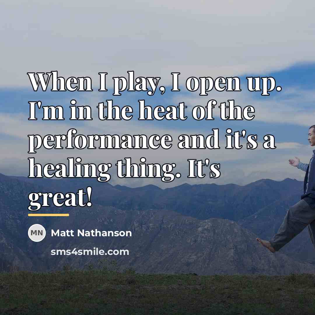 “When I play, I open up. I'm in the heat…” quote by Matt Nathanson