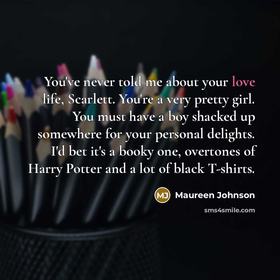 “You've never told me about your love life, Scarlett. You're…” quote by Maureen Johnson
