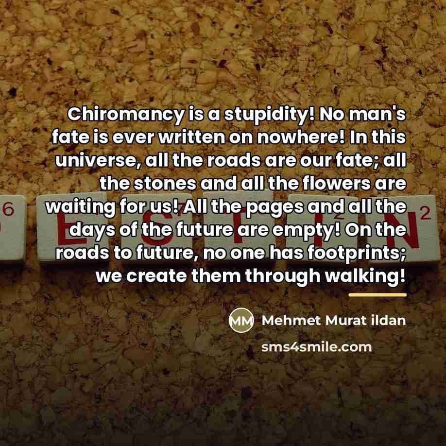 “Chiromancy is a stupidity! No man's fate is ever written…” quote by Mehmet Murat Ildan