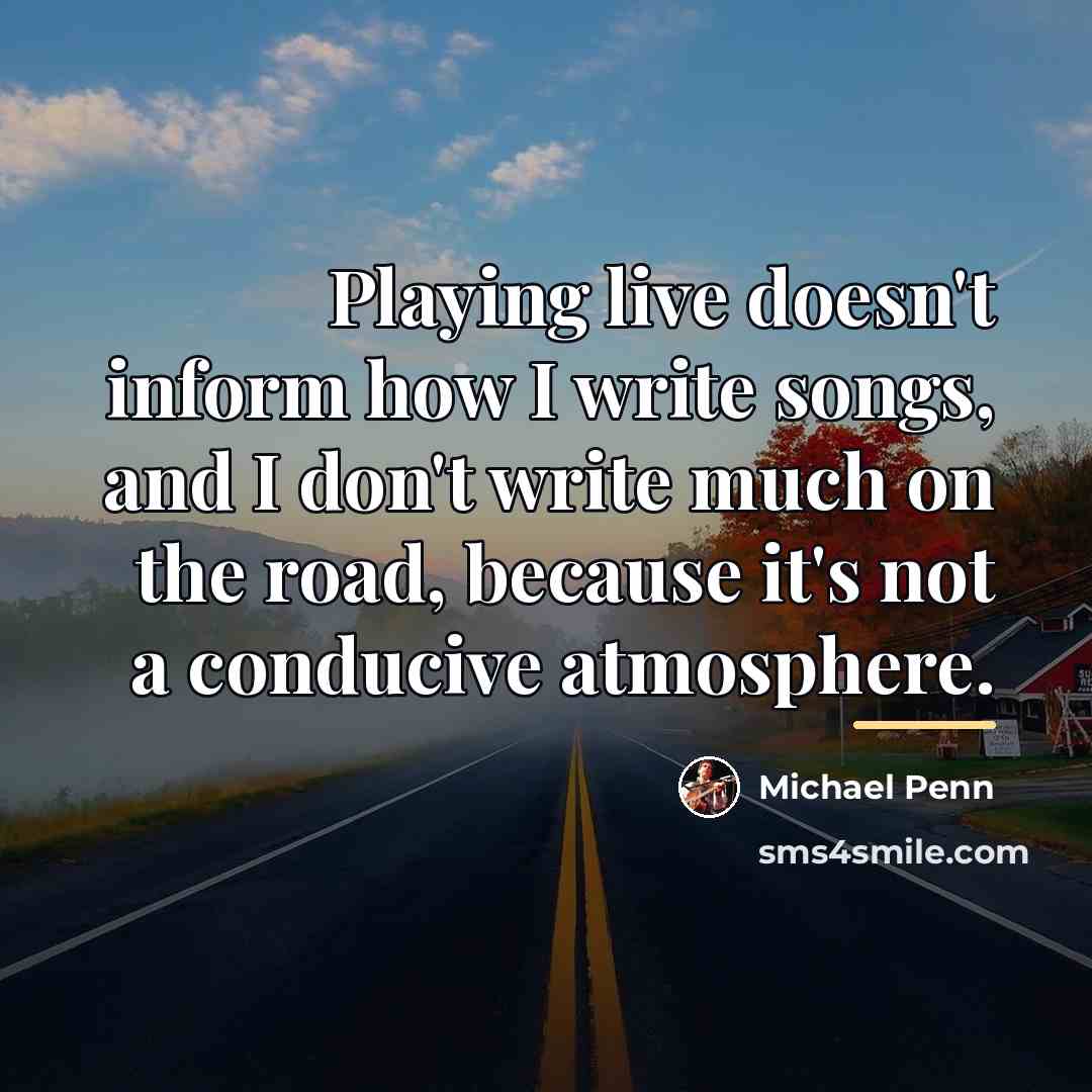 “Playing live doesn't inform how I write songs, and I…” quote by Michael Penn