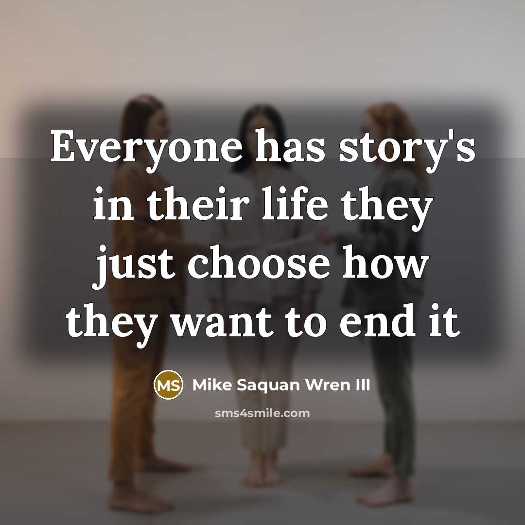 “Everyone has story's in their life they just choose how…” quote by Mike Saquan Wren III