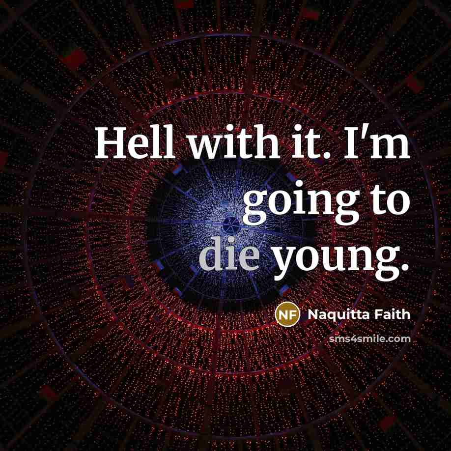 “Hell with it. I'm going to die young.…” quote by Naquitta Faith