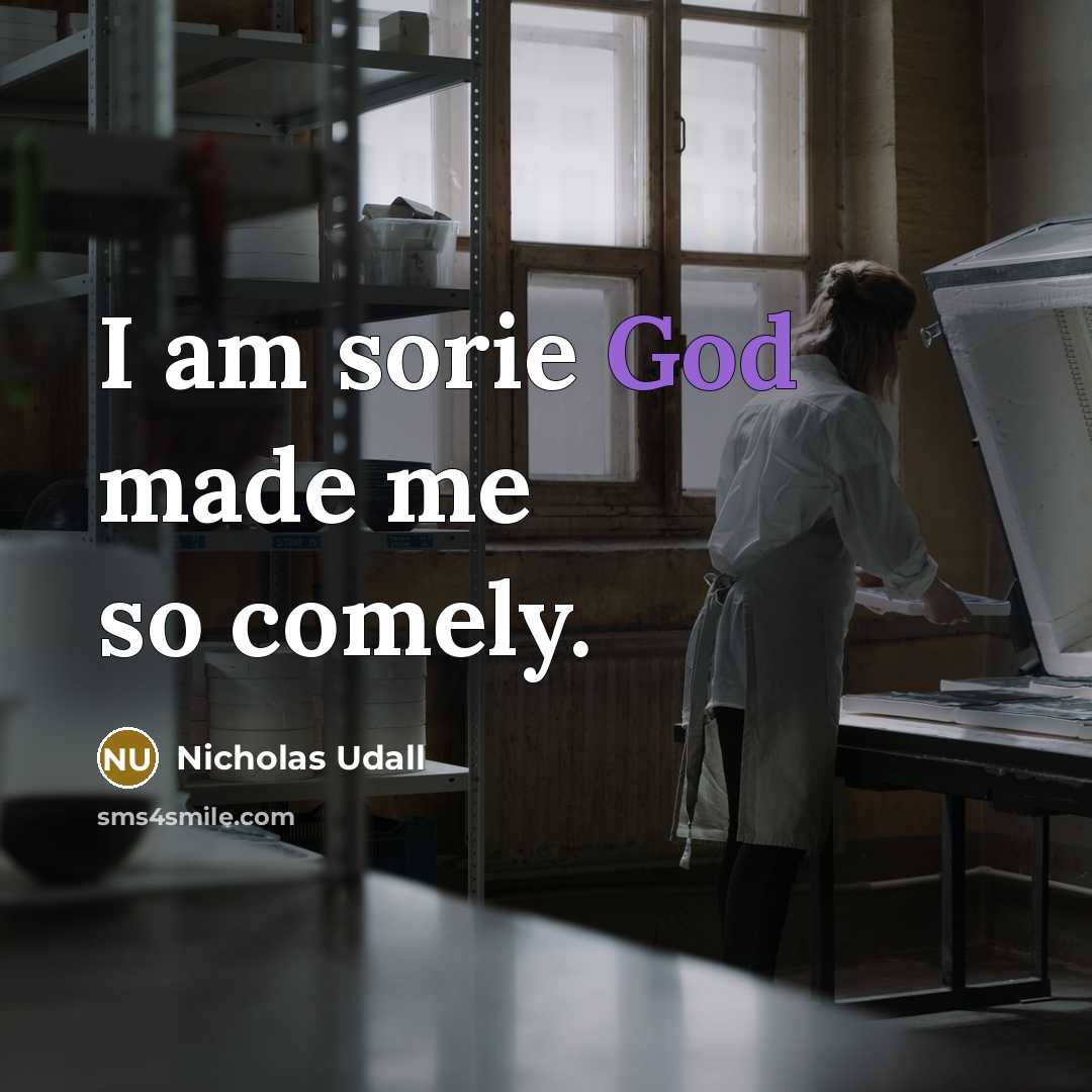 “I am sorie God made me so comely.…” quote by Nicholas Udall