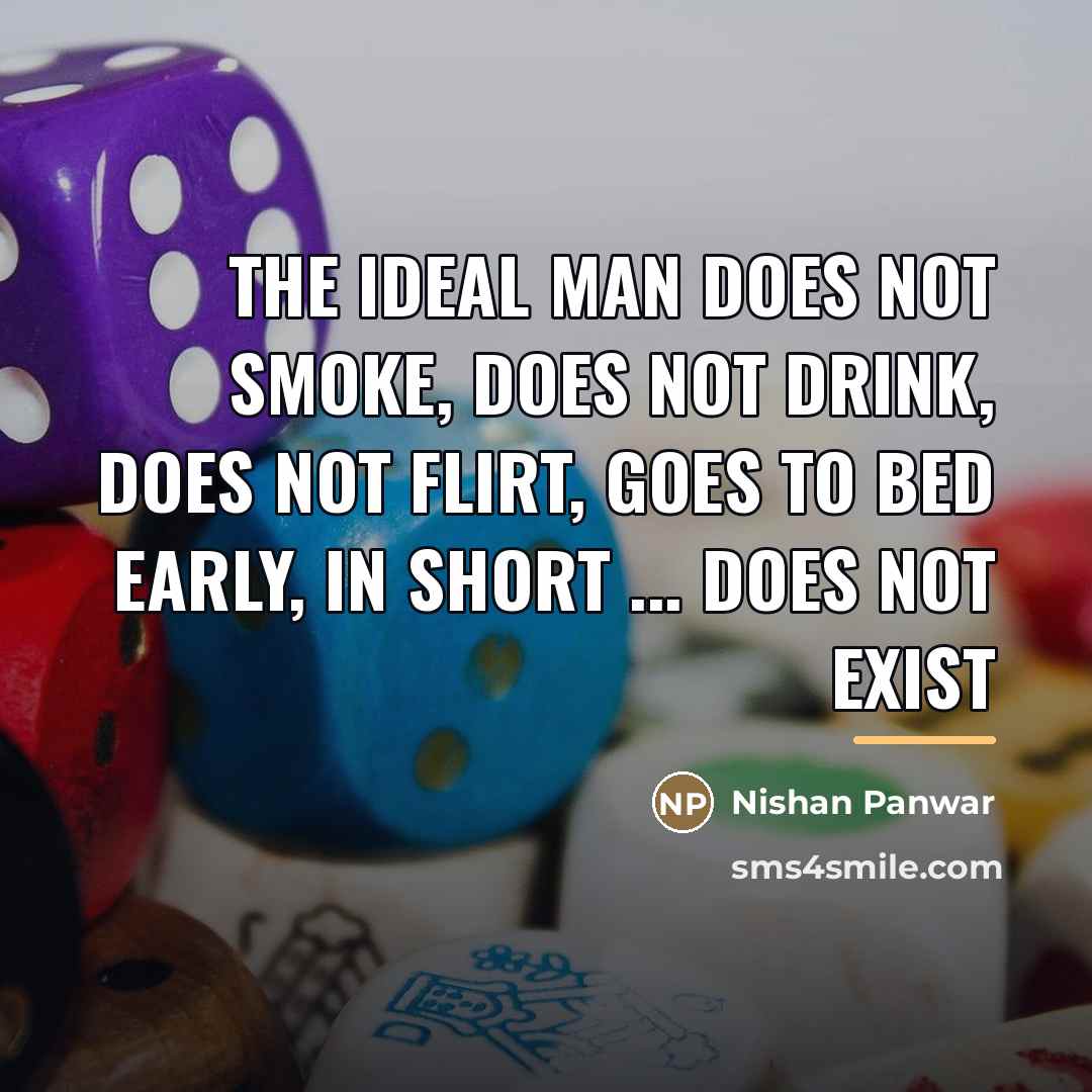 “The IDEAL man does not smoke, does not drink, does…” quote by Nishan Panwar