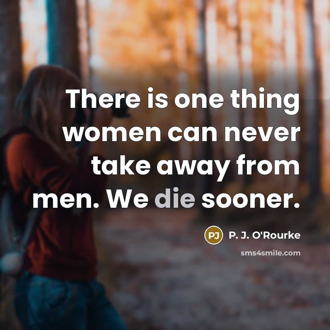 “There is one thing women can never take away from…” quote by P. J. O'Rourke
